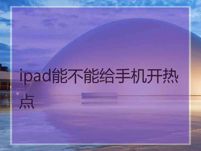 ipad能不能给手机开热点