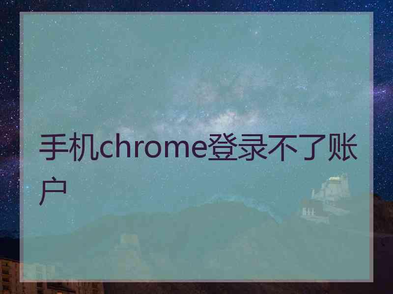 手机chrome登录不了账户