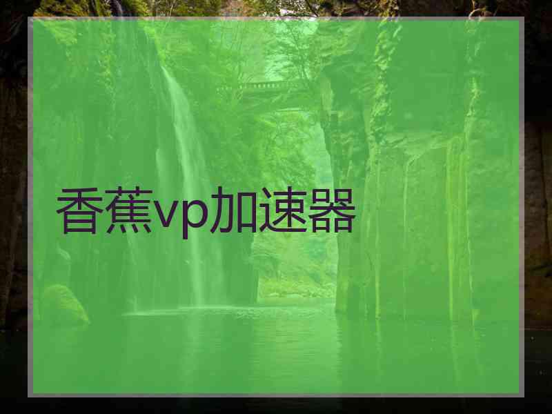 香蕉vp加速器