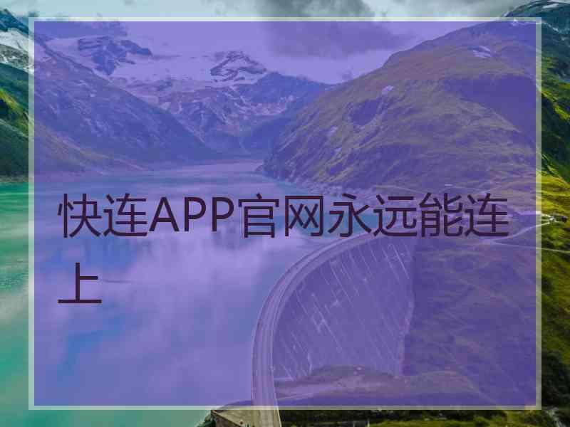 快连APP官网永远能连上