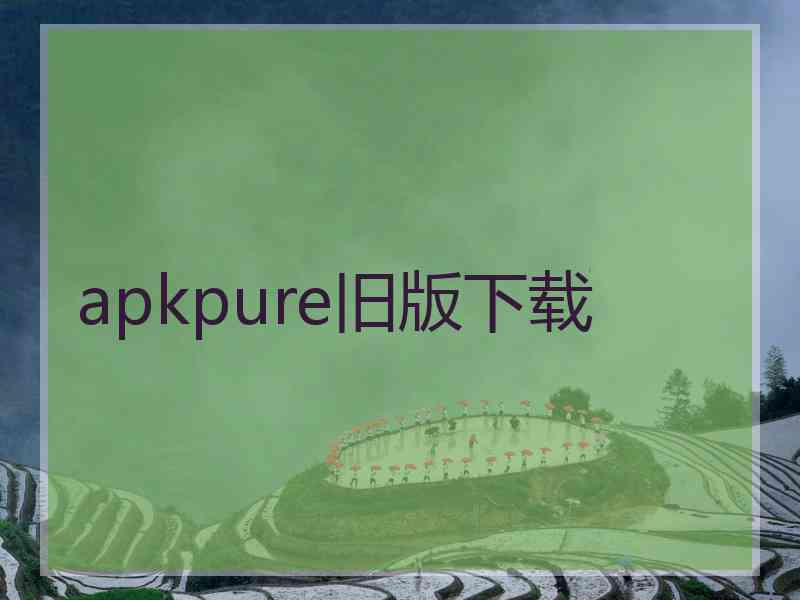 apkpure旧版下载