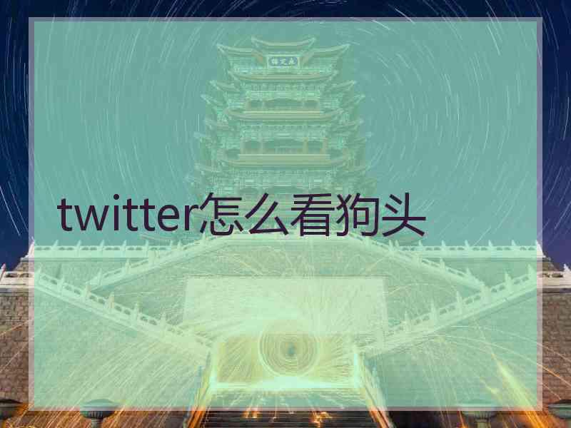 twitter怎么看狗头