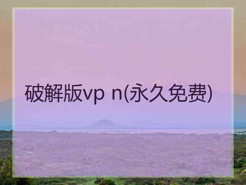 破解版vp n(永久免费)