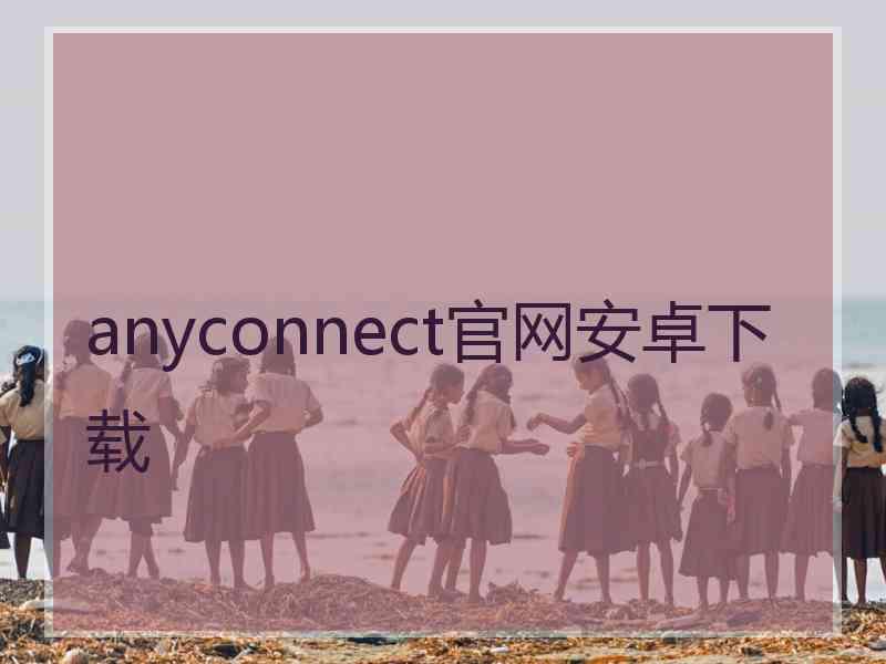 anyconnect官网安卓下载