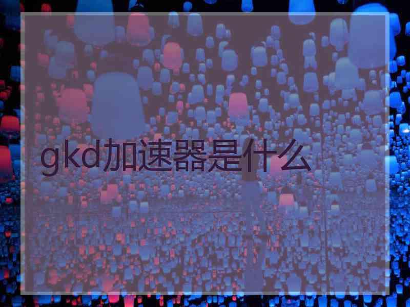 gkd加速器是什么