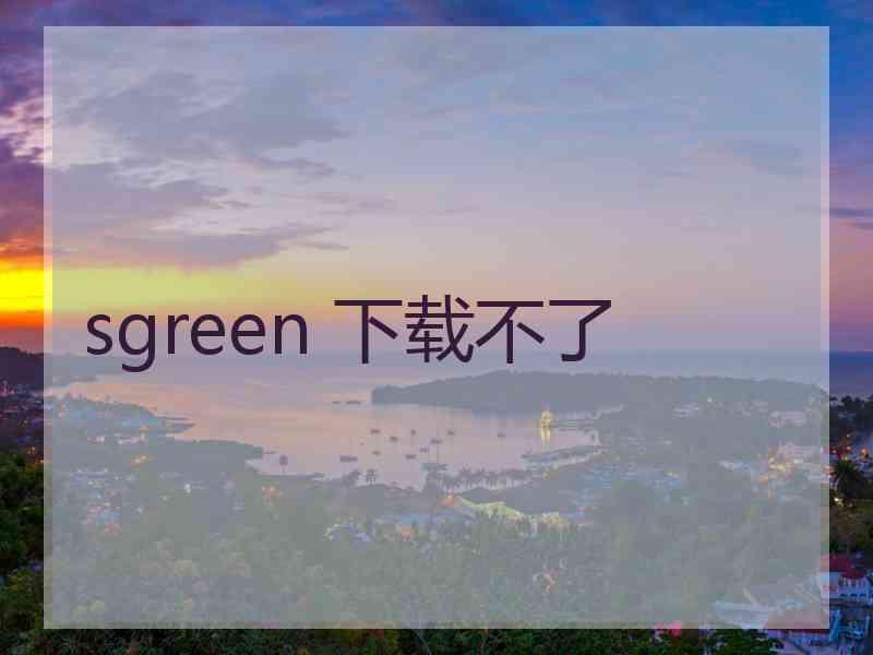 sgreen 下载不了