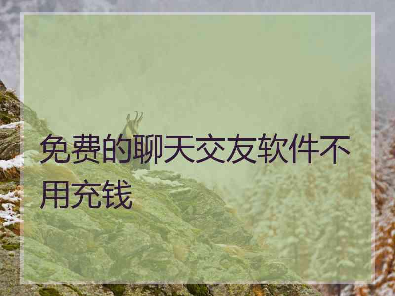 免费的聊天交友软件不用充钱