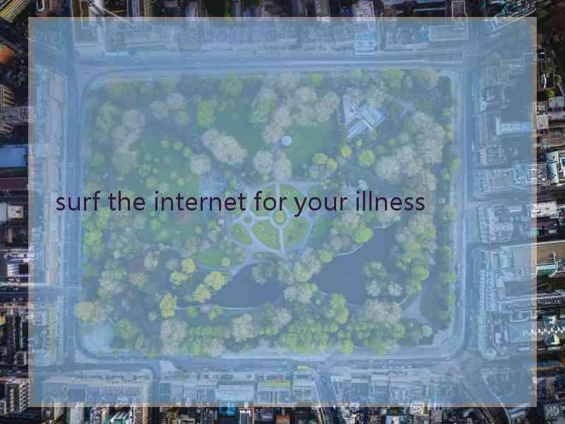 surf the internet for your illness