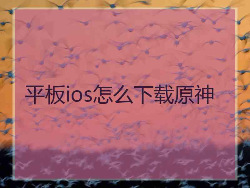 平板ios怎么下载原神