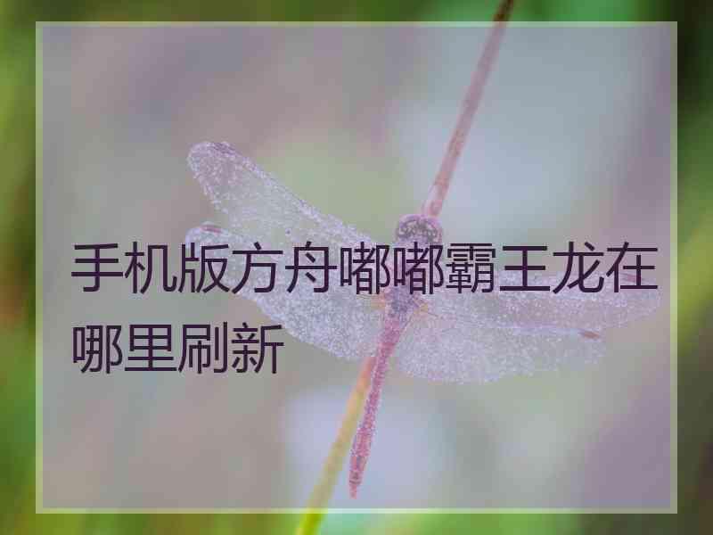 手机版方舟嘟嘟霸王龙在哪里刷新