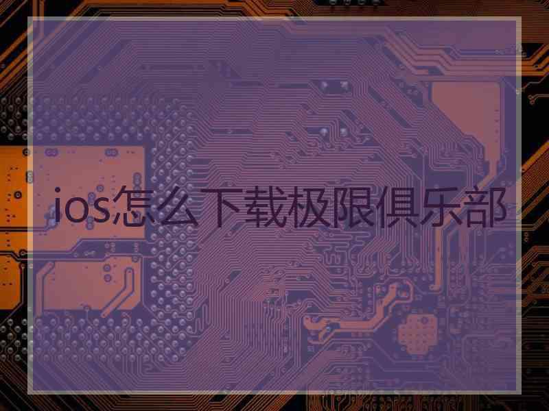 ios怎么下载极限俱乐部