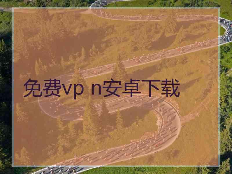 免费vp n安卓下载