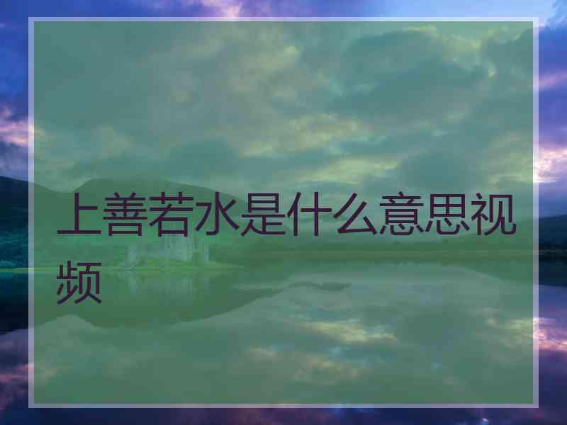 上善若水是什么意思视频