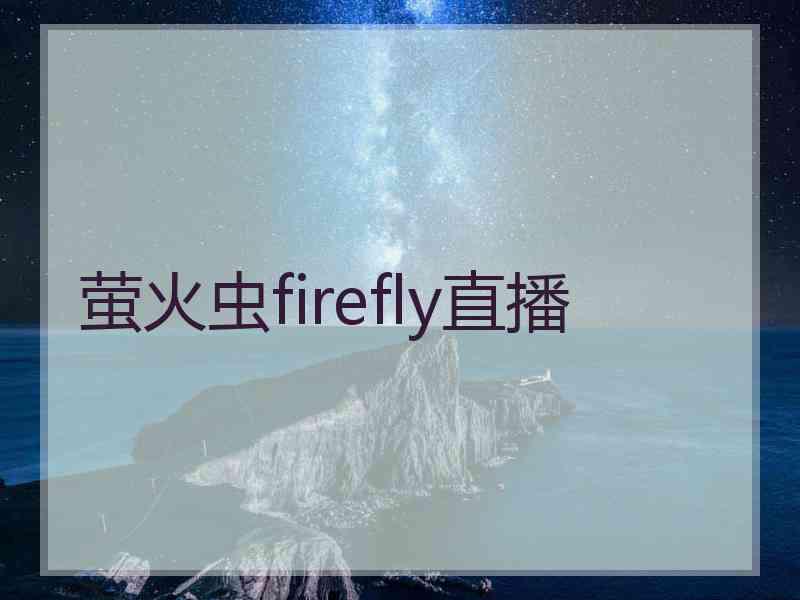 萤火虫firefly直播