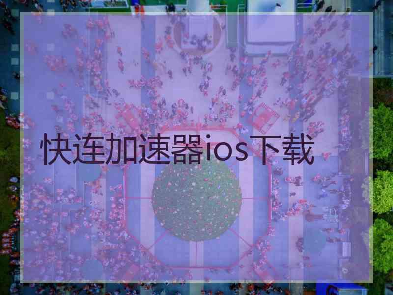 快连加速器ios下载