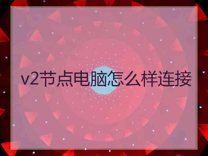 v2节点电脑怎么样连接