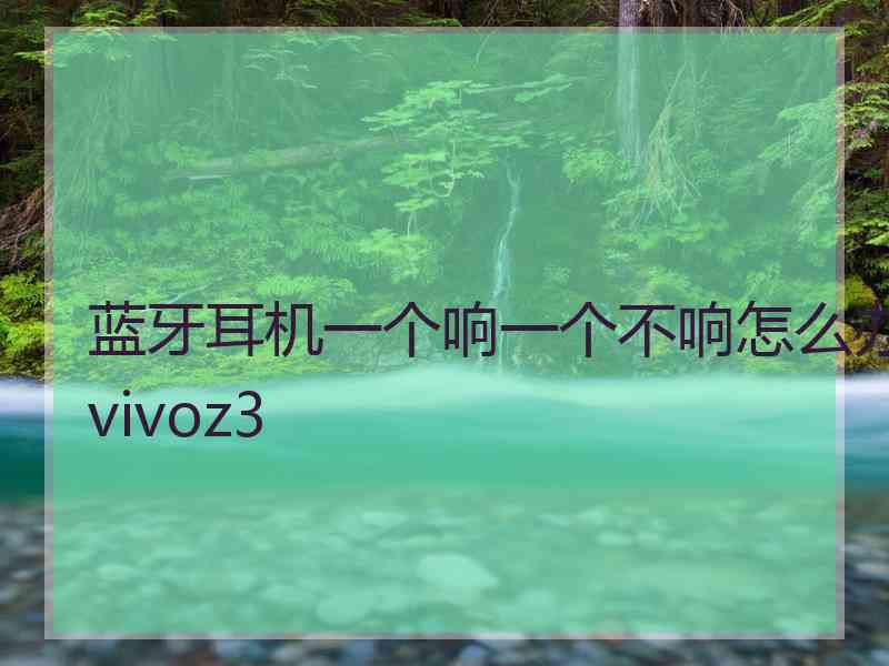 蓝牙耳机一个响一个不响怎么办vivoz3