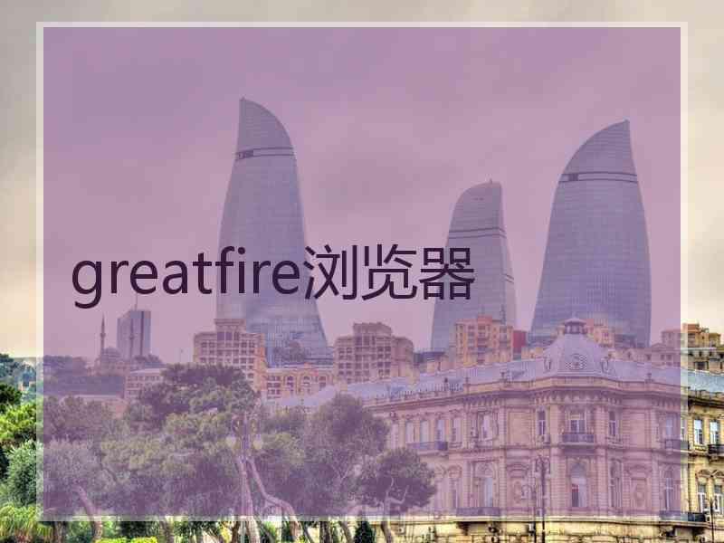 greatfire浏览器