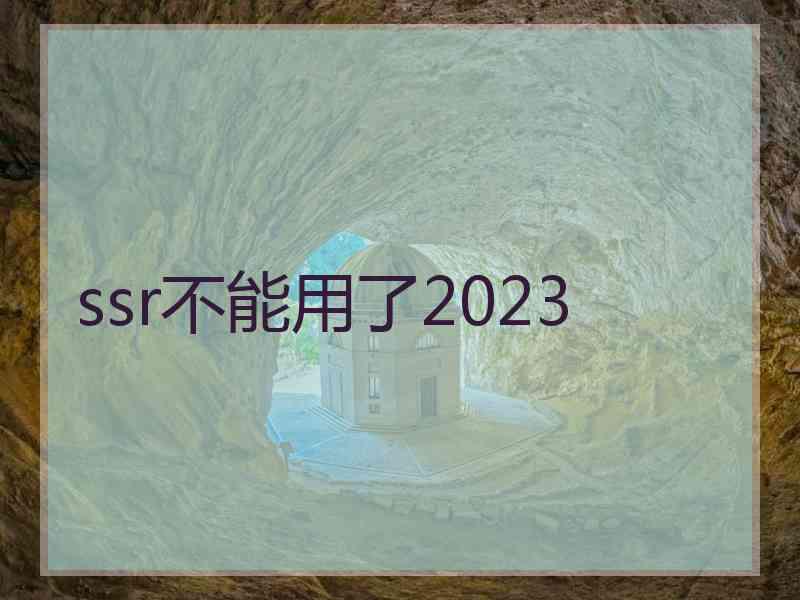 ssr不能用了2023