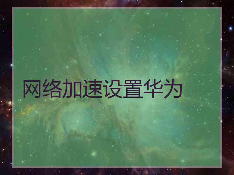 网络加速设置华为