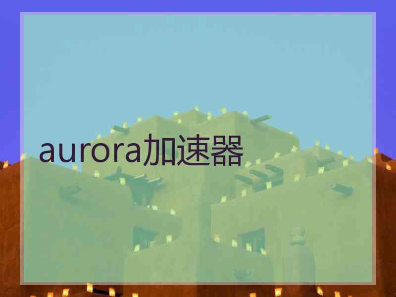 aurora加速器